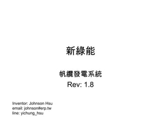 新綠能
帆纜發電系統
Rev: 1.8
Inventor: Johnson Hsu
email: johnson#erp.tw
line: yichung_hsu
 