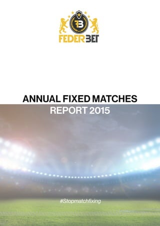 ANNUAL FIXED MATCHES
REPORT 2015
#Stopmatchfixing
///////////////////////////////////////////////////////////////////////////////////////////////////////
 