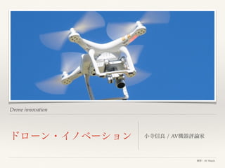 Drone innovation
ドローン・イノベーション 小寺信良 / AV機器評論家
撮影：AV Watch
 