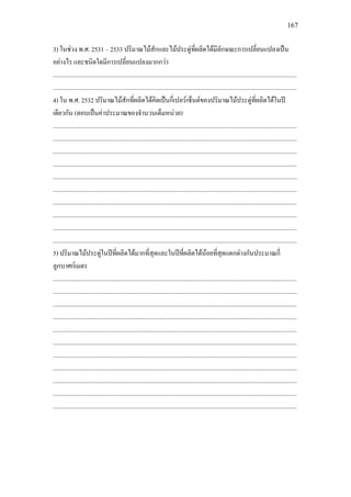 167
3) ในชวง พ.ศ. 2531 – 2533 ปริมาณไมสักและไมประดูที่ผลิตไดมีลักษณะการเปลี่ยนแปลงเปน
อยางไร และชนิดใดมีการเปลี่ยนแปลงมากกวา
.............................................................................................................................................................
.............................................................................................................................................................
4) ใน พ.ศ. 2532 ปริมาณไมสักที่ผลิตไดคิดเปนกี่เปอรเซ็นตของปริมาณไมประดูที่ผลิตไดในป
เดียวกัน (ตอบเปนคาประมาณของจํานวนเต็มหนวย)
.............................................................................................................................................................
.............................................................................................................................................................
.............................................................................................................................................................
.............................................................................................................................................................
.............................................................................................................................................................
.............................................................................................................................................................
.............................................................................................................................................................
.............................................................................................................................................................
.............................................................................................................................................................
.............................................................................................................................................................
5) ปริมาณไมประดูในปที่ผลิตไดมากที่สุดและในปที่ผลิตไดนอยที่สุดแตกตางกันประมาณกี่
ลูกบาศกเมตร
.............................................................................................................................................................
.............................................................................................................................................................
.............................................................................................................................................................
.............................................................................................................................................................
.............................................................................................................................................................
.............................................................................................................................................................
.............................................................................................................................................................
.............................................................................................................................................................
.............................................................................................................................................................
.............................................................................................................................................................
.............................................................................................................................................................
 
