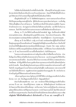 หนังสือเรียนสาระการพัฒนาสังคม รายวิชาศาสนาและหนาที่พลเมือง (สค 21002) ระดับมัธยมศึกษาตอนตน12
ในปเดียวกันนั้นมีแผนดินไหวเกิดขึ้นในเปอรเซีย เปนเหตุใหราชวังอะนูชิรวานของ
จักรพรรดิเปอรเชียสั่นสะเทือนถึงรากเหงาและพังทลายลง ยังผลใหไฟศักดิ์สิทธิ์ในวิหาร
บูชาไฟของพวกโซโรแอสเตอรที่ลุกอยูเปนพันปนั้นตองดับลงไปดวย
เมื่อมูฮัมมัดมีอายุได 20 ป กิตติศัพทแหงคุณธรรม และความสามารถในการคาขาย
ก็เขาถึงหูของคอดีญะหเศรษฐีนีหมาย ผูมีเกียรติจากตระกูลอะซัดแหงเผากุเรช นางจึงเชิญ
ใหทานเปนผูจัดการในการคาของนาง โดยใหทานนำสินคาไปขายยังประเทศซีเรีย ในฐานะ
หัวหนากองคาราวาน ปรากฏผลวาการคาดำเนินไปดวยความเรียบรอย และไดกำไรเกินความ
คาดหมาย จึงทำใหนางพอใจในความสามารถและความซื้อสัตยของทานเปนอยางมาก
เมื่ออายุ 30 ป ทานไดเขารวมเปนสมาชิกในสหพันธ ฟุฎล อันเปนองคการพิทักษ
สาธารณภัยประชาชน เพื่อขจัดทุกขบำรุงสุขใหประชาชน กิจการประจำวันของทาน ก็คือ
ประกอบแตกุศลกรรมปลดทุกขขจัดความเดือดรอน ชวยเหลือผูตกยาก บำรุงสาธารณกุศล
เมื่ออายุ 40 ป ทานไดรับวา วะฮยู (การวิวรณ) จากอัลลอหพระผูเปนเจาในถ้ำฮิรออ
ซึ่งอยูบนภูเขาลูกหนึ่งนอกเมืองมักกะห โดยฑูตญิบรีลเปนผูนำมาบอกเปนครั้งแรก เรียกรองให
ทานรับหนาที่เปนผูเผยแผศาสนาของอัลลอหดั่งที่ศาสดามูซา (โมเสส) อีซา (เยซู) เคยทำมา
นั่นคือประกาศใหมวลมนุษยนับถือพระเจาเพียงองคเดียว ทาไดรับพระโองการติดตอกันเปน
เวลา 23 ป พระโองการเหลานี้รวบรวมขึ้นเปนเลมเรียกวา คัมภีรอัลลกุรอาน
ในตอนแรกทานเผยแผศาสนาแกวงศญาติและเพื่อนใกลชิดเปนภายในกอน ทาน
ค็อดีญะหเองไดสละทรัพยสินเงินทองของทานไปมากมาย และทานอบูฎอลิบก็ไดปกปอง
หลานชายของตนดวยชีวิต ตอมาทานไดรับโองการจากพระเจาใหประกาศเผยแผศาสนา
โดยเปดเผย ทำใหญาติพี่นองในตระกูลเดียวกันชาวกุเรชและอาหรับเผาอื่นๆที่เคยนับถือทาน
พากันโกรธแคน ตั้งตนเปนศัตรูกับทานอยางรุนแรงถึงกับวางแผนสังหารทานหลายครั้ง แตก็
ไมสำเร็จ ชนมุสลิมถูกคว่ำบาตรไมสามารถทำธุรกิจกับผูใด จนตองอดอยาก เพราะขาดรายได
และไมมีเงินที่จะซื้ออาหาร อบูซุฟยานแหงตระกูลอุมัยยะหและอบูญะฮัล คือ สองในจำนวน
หัวหนามุชริกูนที่ไดพยายามทำลายลางศาสนาอิสลาม
เมื่อชาวมุชริกูนเอาชนะรัฐอิสลามไมไดก็ไดมีการทำสัญญาสงบศึกกันในเดือน
มีนาคม ค.ศ. 628 เรียกสัญญาสงบศึกครั้งนั้นวา สัญญาฮุดัยบียะห
ตอมาในเดือนพฤศจิกายน ค.ศ. 629 ชาวมักกะหไดละเมิดสัญญาสงบศึกในเดือน
มกราคม ป ค.ศ. 630 ทานนบีจึงนำทหาร 10,000 คน เขายึดเมืองมักกะห ทานจึงประกาศ
นิรโทษกรรมใหชาวมักกะหเกือบทั้งหมด ยกเวนบางคน ในจำนวนนั้นมีอัลฮะกัม แหงตระกูล
อุมัยยะหที่ทานนบีประกาศใหทุกคนคว่ำบาตรเขา การนิรโทษกรรมครั้งนี้ มีผลใหชาวมักกะห
ซาบซึ้งในความเมตตาของทาน จึงพากันหลั่งไหลเขานับถือศาสนาอิสลามเปนจำนวนมาก ทาน
นบีมูฮัมมัด ไดสิ้นชีวิตที่เมืองมดีนะห เมื่อวันจันทรที่ 12 ป ค.ศ. 632 รวมอายุได 63 ป
 