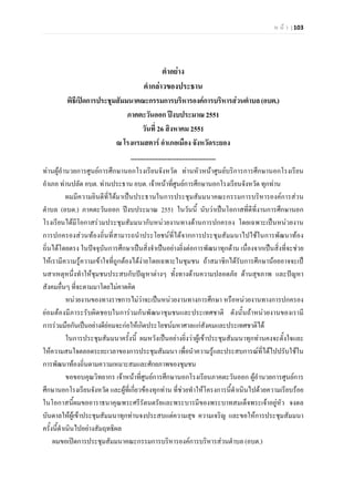 ห น า | 103
ตําอยาง
คํากลาวของประธาน
พิธีเปดการประชุมสัมมนาคณะกรรมการบริหารองคการบริหารสวนตําบล(อบต.)
ภาคตะวันออก ปงบประมาณ 2551
วันที่ 26 สิงหาคม 2551
ณ โรงแรมสตาร อําเภอเมือง จังหวัดระยอง
................................................
ทานผูอํานวยการศูนยการศึกษานอกโรงเรียนจังหวัด ทานหัวหนาศูนยบริการการศึกษานอกโรงเรียน
อําเภอ ทานปลัด อบต. ทานประธาน อบต. เจาหนาที่ศูนยการศึกษานอกโรงเรียนจังหวัด ทุกทาน
ผมมีความยินดีที่ไดมาเปนประธานในการประชุมสัมมนาคณะกรรมการบริหารองคการสวน
ตําบล (อบต.) ภาคตะวันออก ปงบประมาณ 2551 ในวันนี้ นับวาเปนโอกาสที่ดีที่งานการศึกษานอก
โรงเรียนไดมีโอกาสรวมประชุมสัมมนากับหนวยงานทางดานการปกครอง โดยเฉพาะเปนหนวยงาน
การปกครองสวนทองถิ่นที่สามารถนําประโยชนที่ไดจากการประชุมสัมมนาไปใชในการพัฒนาทอง
ถิ่นไดโดยตรง ในปจจุบันการศึกษาเปนสิ่งจําเปนอยางยิ่งตอการพัฒนาทุกดาน เนื่องจากเปนสิ่งที่จะชวย
ใหเรามีความรูความเขาใจที่ถูกตองไดงายโดยเฉพาะในชุมชน ถาสมาชิกไดรับการศึกษานอยอาจจะเป
นสาเหตุหนึ่งทําใหชุมชนประสบกับปญหาตางๆ ทั้งทางดานความปลอดภัย ดานสุขภาพ และปญหา
สังคมอื่นๆ ที่จะตามมาโดยไมคาดคิด
หนวยงานของทางราชการไมวาจะเปนหนวยงานทางการศึกษา หรือหนวยงานทางการปกครอง
ยอมตองมีภาระรับผิดชอบในการวมกันพัฒนาชุมชนและประเทศชาติ ดังนั้นถาหนวยงานของเรามี
การรวมมือกันเปนอยางดียอมจะกอใหเกิดประโยชนมหาศาลแกสังคมและประเทศชาติได
ในการประชุมสัมมนาครั้งนี้ ผมหวังเปนอยางยิ่งวาผูเขาประชุมสัมมนาทุกทานคงจะตั้งใจและ
ใหความสนใจตลอดระยะเวลาของการประชุมสัมมนา เพื่อนําความรูและประสบการณที่ไดไปปรับใชใน
การพัฒนาทองถิ่นตามความเหมาะสมและศักยภาพของชุมชน
ขอขอบคุณวิทยากร เจาหนาที่ศูนยการศึกษานอกโรงเรียนภาคตะวันออก ผูอํานวยการศูนยการ
ศึกษานอกโรงเรียนจังหวัด และผูที่เกี่ยวของทุกทาน ที่ชวยทําใหโครงการนี้ดําเนินไปดวยความเรียบรอย
ในโอกาสนี้ผมขออาราธนาคุณพระศรีรัตนตรัยและพระบารมีของพระบาทสมเด็จพระเจาอยูหัว จงดล
บันดาลใหผูเขาประชุมสัมมนาทุกทานจงประสบแตความสุข ความเจริญ และขอใหการประชุมสัมมนา
ครั้งนี้ดําเนินไปอยางสัมฤทธิผล
ผมขอเปดการประชุมสัมมนาคณะกรรมการบริหารองคการบริหารสวนตําบล (อบต.)
 
