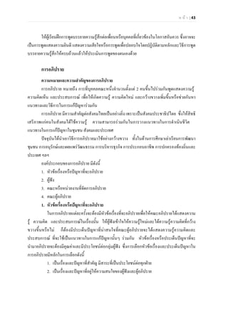 ห น า | 43
ใหผูเรียนฝกการพูดบรรยายความรูสึกตอเพื่อนหรือบุคคลที่เกี่ยวของในโอกาสอันควร ซึ่งอาจจะ
เปนการพูดแสดงความยินดี แสดงความเสียใจหรือการพูดเพื่อปลอบใจโดยปฏิบัติตามหลักและวิธีการพูด
บรรยายความรูสึกใหครบถวนแลวใหประเมินการพูดของตนเองดวย
การอภิปราย
ความหมายและความสําคัญของการอภิปราย
การอภิปราย หมายถึง การที่บุคคลคณะหนึ่งจํานวนตั้งแต 2 คนขึ้นไปรวมกันพูดแสดงความรู
ความคิดเห็น และประสบการณ เพื่อใหเกิดความรู ความคิดใหม และกวางขวางเพิ่มขึ้นหรือชวยกันหา
แนวทางและวิธีการในการแกปญหารวมกัน
การอภิปราย มีความสําคัญตอสังคมไทยเปนอยางยิ่ง เพราะเปนสังคมประชาธิปไตย ซึ่งใหสิทธิ
เสรีภาพแกคนในสังคมไดใชความรู ความสามารถรวมกันในการวางแนวทางในการดําเนินชีวิต
แนวทางในการแกปญหาในชุมชน สังคมและประเทศ
ปจจุบันไดนําเอาวิธีการอภิปรายมาใชอยางกวางขวาง ทั้งในดานการศึกษาเลาเรียนการพัฒนา
ชุมชน การอนุรักษและเผยแพรวัฒนธรรม การบริหารธุรกิจ การประกอบอาชีพ การปกครองทองถิ่นและ
ประเทศ ฯลฯ
องคประกอบของการอภิปราย มีดังนี้
1. หัวขอเรื่องหรือปญหาที่จะอภิปราย
2. ผูฟง
3. คณะหรือหนวยงานที่จัดการอภิปราย
4. คณะผูอภิปราย
1. หัวขอเรื่องหรือปญหาที่จะอภิปราย
ในการอภิปรายแตละครั้งจะตองมีหัวขอเรื่องที่จะอภิปรายเพื่อใหคณะอภิปรายไดแสดงความ
รู ความคิด และประสบการณในเรื่องนั้น ใหผูฟงเขาใจใหความรูใหมและไดความรูความคิดที่กวาง
ขวางขึ้นหรือไม ก็ตองมีประเด็นปญหาที่นาสนใจที่คณะผูอภิปรายจะไดแสดงความรูความคิดและ
ประสบการณ ที่จะใชเปนแนวทางในการแกปญหานั้นๆ รวมกัน หัวขอเรื่องหรือประเด็นปญหาที่จะ
นํามาอภิปรายจะตองมีคุณคาและมีประโยชนตอกลุมผูฟง ซึ่งการเลือกหัวขอเรื่องและประเด็นปญหาใน
การอภิปรายมีหลักในการเลือกดังนี้
1. เปนเรื่องและปญหาที่สําคัญ มีสาระที่เปนประโยชนตอทุกฝาย
2. เปนเรื่องและปญหาที่อยูใหความสนใจของผูฟงและผูอภิปราย
 