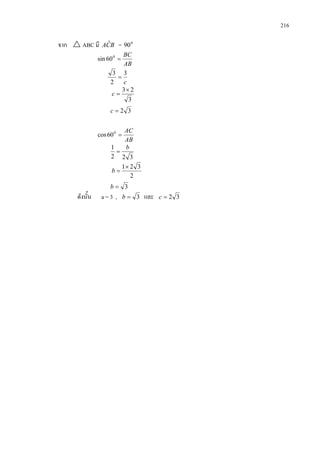 216
จาก  ABC มี BCA ˆ = 0
90
AB
BC
=0
60sin
c
3
2
3
=
3
23×
=c
32=c
AB
AC
=0
60cos
322
1 b
=
2
321×
=b
3=b
ดังนั้น a = 3 , 3=b และ 32=c
 