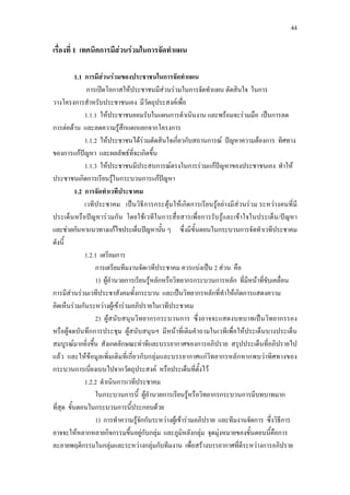 44
เรื่องที่ 1 เทคนิคการมีสวนรวมในการจัดทําแผน
1.1 การมีสวนรวมของประชาชนในการจัดทําแผน
การเปดโอกาสใหประชาชนมีสวนรวมในการจัดทําแผน ตัดสินใจ ในการ
วางโครงการสําหรับประชาชนเอง มีวัตถุประสงคเพื่อ
1.1.1 ใหประชาชนยอมรับในแผนการดําเนินงาน และพรอมจะรวมมือ เปนการลด
การตอตาน และลดความรูสึกแตกแยกจากโครงการ
1.1.2 ใหประชาชนไดรวมตัดสินใจเกี่ยวกับสถานการณ ปญหาความตองการ ทิศทาง
ของการแกปญหา และผลลัพธที่จะเกิดขึ้น
1.1.3 ใหประชาชนมีประสบการณตรงในการรวมแกปญหาของประชาชนเอง ทําให
ประชาชนเกิดการเรียนรูในกระบวนการแกปญหา
1.2 การจัดทําเวทีประชาคม
เวทีประชาคม เปนวิธีการกระตุนใหเกิดการเรียนรูอยางมีสวนรวม ระหวางคนที่มี
ประเด็นหรือปญหารวมกัน โดยใชเวทีในการสื่อสารเพื่อการรับรูและเขาใจในประเด็น/ปญหา
และชวยกันหาแนวทางแกไขประเด็นปญหานั้น ๆ ซึ่งมีขั้นตอนในกระบวนการจัดทําเวทีประชาคม
ดังนี้
1.2.1 เตรียมการ
การเตรียมทีมงานจัดเวทีประชาคม ควรแบงเปน 2 สวน คือ
1) ผูอํานวยการเรียนรูหลักหรือวิทยากรกระบวนการหลัก ที่มีหนาที่ขับเคลื่อน
การมีสวนรวมเวทีประชาสังคมทั้งกระบวน และเปนวิทยากรหลักที่ทําใหเกิดการแสดงความ
คิดเห็นรวมกันระหวางผูเขารวมอภิปรายในเวทีประชาคม
2) ผูสนับสนุนวิทยากรกระบวนการ ซึ่งอาจจะแสดงบทบาทเปนวิทยากรรอง
หรือผูจดบันทึกการประชุม ผูสนับสนุนฯ มีหนาที่เติมคําถามในเวทีเพื่อใหประเด็นบางประเด็น
สมบูรณมากยิ่งขึ้น สังเกตลักษณะทาทีและบรรยากาศของการอภิปราย สรุปประเด็นที่อภิปรายไป
แลว และใหขอมูลเพิ่มเติมที่เกี่ยวกับกลุมและบรรยากาศแกวิทยากรหลักหากพบวาทิศทางของ
กระบวนการเบี่ยงเบนไปจากวัตถุประสงค หรือประเด็นที่ตั้งไว
1.2.2 ดําเนินการเวทีประชาคม
ในกระบวนการนี้ ผูอํานวยการเรียนรูหรือวิทยากรกระบวนการมีบทบาทมาก
ที่สุด ขั้นตอนในกระบวนการนี้ประกอบดวย
1) การทําความรูจักกันระหวางผูเขารวมอภิปราย และทีมงานจัดการ ซึ่งวิธีการ
อาจจะใหหลากหลายกิจกรรมขึ้นอยูกับกลุม และภูมิหลังกลุม จุดมุงหมายของขั้นตอนนี้คือการ
ละลายพฤติกรรมในกลุมและระหวางกลุมกับทีมงาน เพื่อสรางบรรยากาศที่ดีระหวางการอภิปราย
 