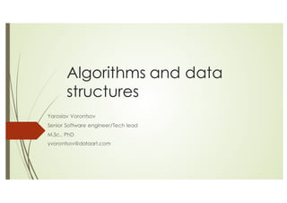 Algorithms and data
structures
Yaroslav Vorontsov
Senior Software engineer/Tech lead
M.Sc., PhD
yvorontsov@dataart.com
 