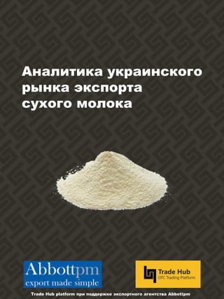 Аналитика украинского
рынка экспорта
сухого молока
Trade Hub platform при поддержке экспортного агентства Abbottpm
 