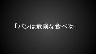 「パンは危険な食べ物」
 