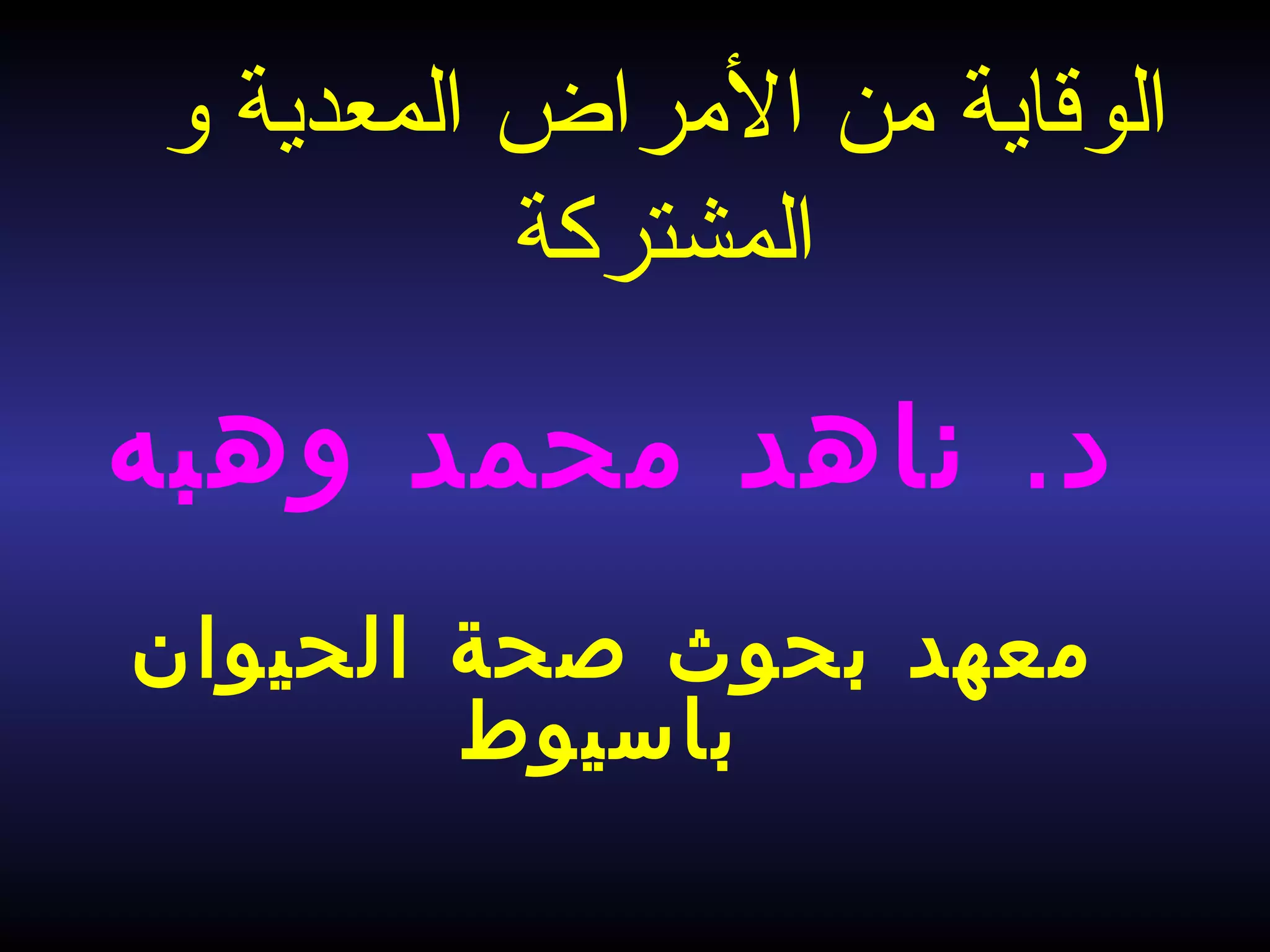 ‫و‬ ‫المعدية‬ ‫الرمراض‬ ‫رمن‬ ‫الوقاية‬
‫المشتركة‬
.‫وهبه‬ ‫محمد‬ ‫ناهد‬ ‫د‬
‫الحيوان‬ ‫صحة‬ ‫بحوث‬ ‫معهد‬
‫باسيوط‬
 