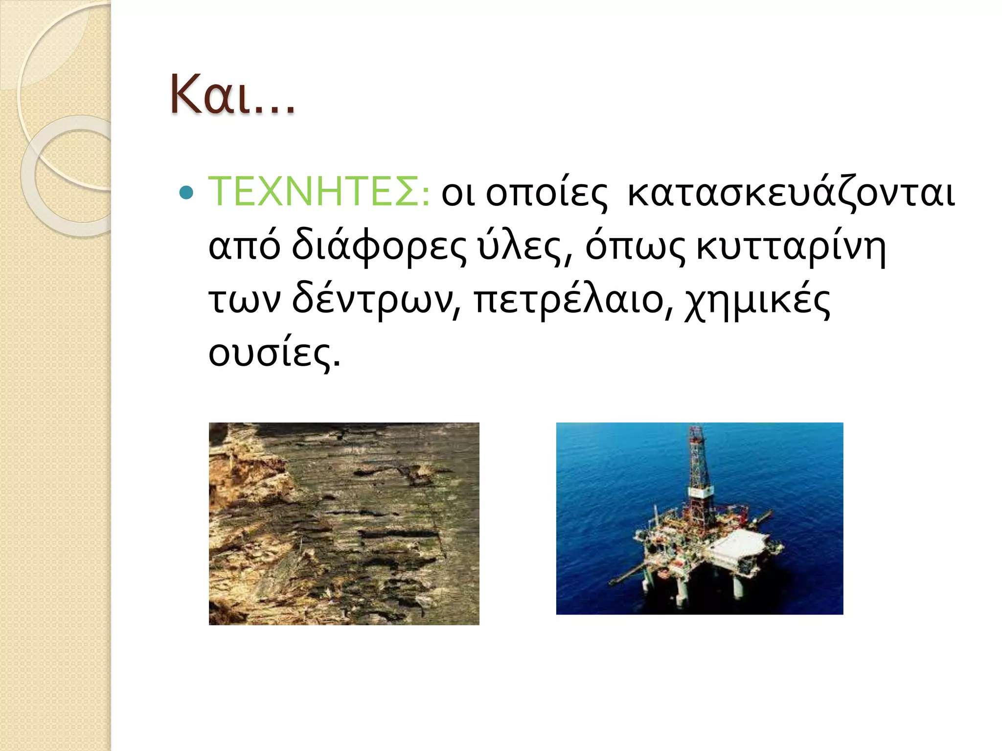 Και…
 ΤΕΧΝΗΤΕΣ: οι οποίες κατασκευάζονται
από διάφορες ύλες, όπως κυτταρίνη
των δέντρων, πετρέλαιο, χημικές
ουσίες.
 