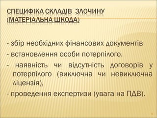 - збір необхідних фінансових документів
- встановлення особи потерпілого.
- наявність чи відсутність договорів у
потерпілого (виключна чи невиключна
ліцензія),
- проведення експертизи (увага на ПДВ).
9
 