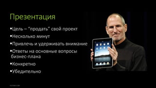 Презентация
Цель – “продать” свой проект
Несколько минут
Привлечь и удерживать внимание
Ответы на основные вопросы
бизнес-плана
Конкретно
Убедительно
 