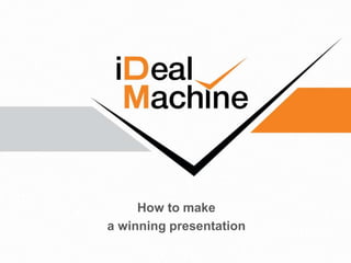 How to make
a winning presentation
 
