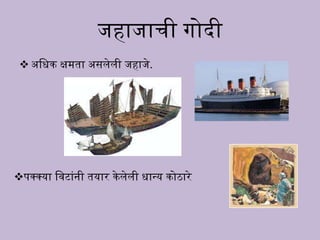 जहाजाची गोदी
 अधिक क्षमता असलेली जहाजे.
पक्कक्कया धवटां ी तयार केलेली िान्यय कोाारे
 
