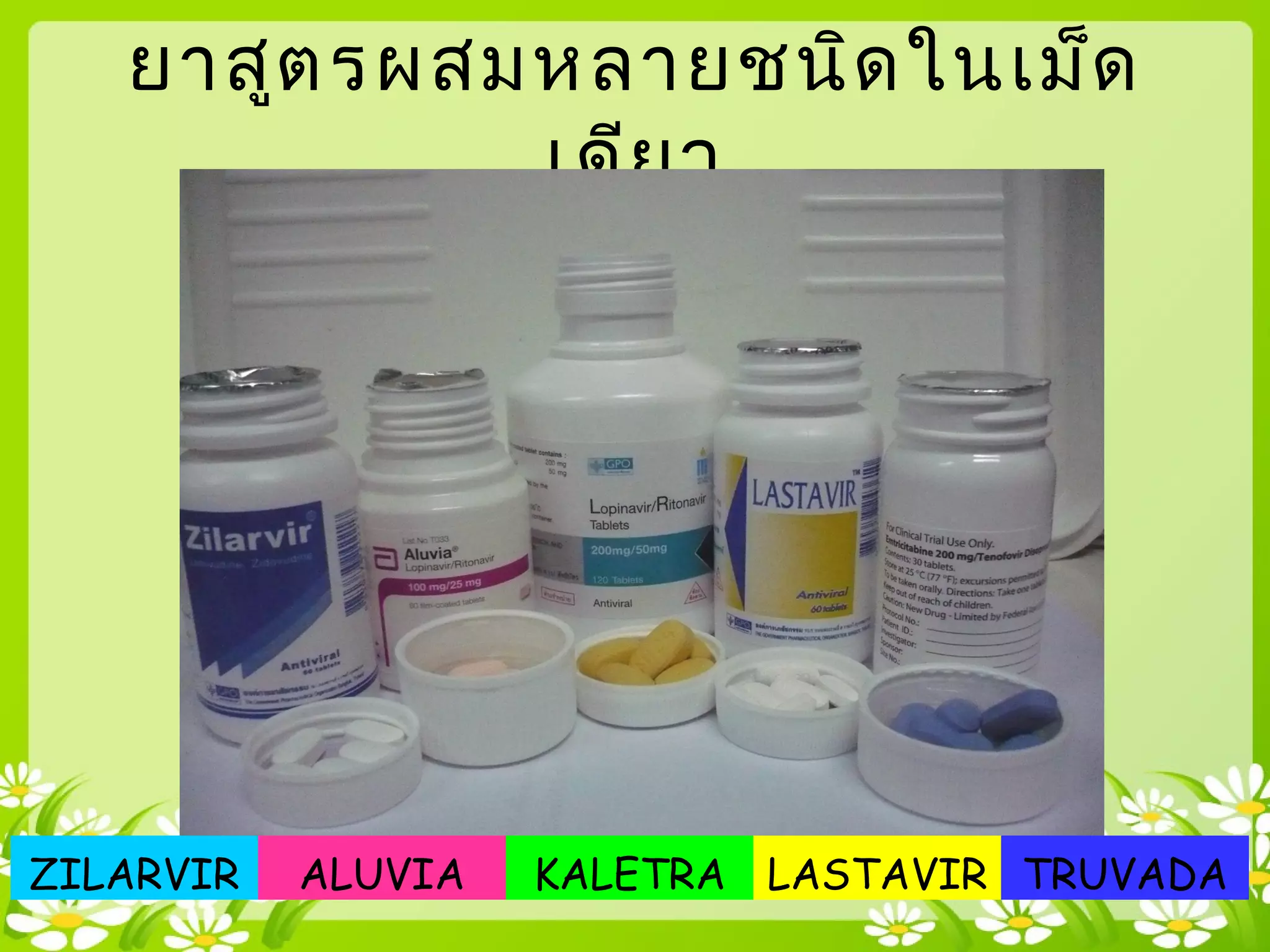 ยาสูตรผสมหลายชนิดในเม็ด
เดียว
ZILARVIR ALUVIA KALETRA LASTAVIR TRUVADA
 