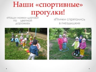 Наши «спортивные»
прогулки!
«Наши ножки шагают
по цветной
дорожке»
«Птички спрятались
в гнездышки»
 