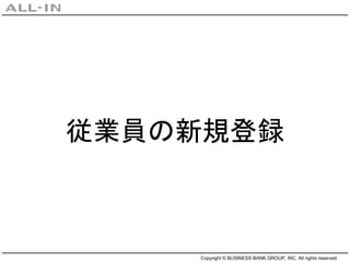Copyright © BUSINESS BANK GROUP, INC. All rights reserved.
従業員の新規登録
 