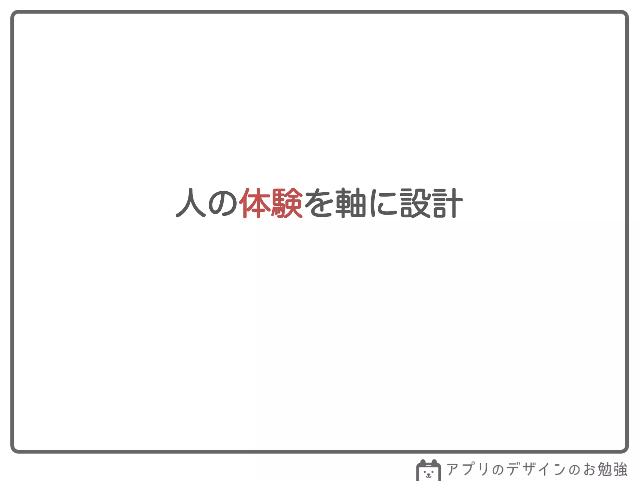 人の体験を軸に設計
 
