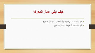 •‫صايح‬ ‫بشكل‬ ‫للمعلومات‬ ‫الوصول‬ ‫مهارة‬ ‫اكتسب‬ ‫كيف‬
•‫صايح‬ ‫بشكل‬ ‫المعلومات‬ ‫استخدم‬ ‫كيف‬
 