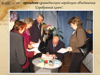 С 2007 г. он - президент краеведческого городского объединения
"Серебряный ключ".
 