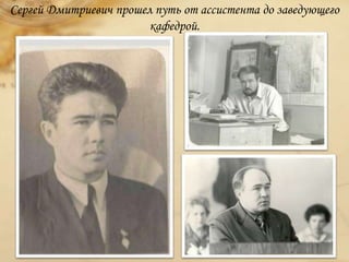 Сергей Дмитриевич прошел путь от ассистента до заведующего
кафедрой.
 
