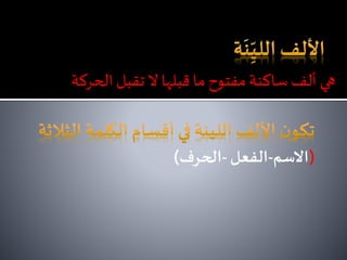 (‫االسم‬-‫الفعل‬-‫الحرف‬)
‫الحركة‬‫تقبل‬ ‫ال‬ ‫قبلها‬ ‫ما‬ ‫مفتوح‬ ‫ساكنة‬‫ألف‬ ‫هي‬
 