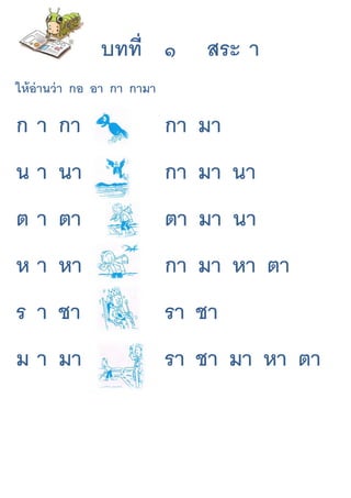 บทที่ ๑ สระ า
ให้อ่านว่า กอ อา กา กามา
ก า กา กา มา
น า นา กา มา นา
ต า ตา ตา มา นา
ห า หา กา มา หา ตา
ร า ชา รา ชา
ม า มา รา ชา มา หา ตา
 