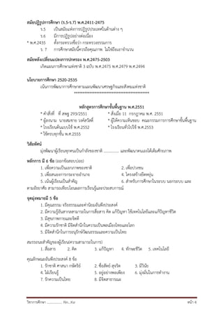 วิชาการศึกษา .................. Rin…Ksr หน้า 4
สมัยปฏิรูปการศึกษา (ร.5-ร.7) พ.ศ.2411-2475
ร.5 เป็นสมัยแห่งการปฏิรูปประเทศในด้านต่าง ๆ
ร.6 มีการปฏิรูปอย่างต่อเนื่อง
* พ.ศ.2435 ตั้งกระทรวงชื่อว่า กระทรวงธรรมการ
ร. 7 การศึกษาสมัยนี้ควรถือคุณภาพ ไม่ใช่ถือเอาจานวน
สมัยหลังเปลี่ยนแปลงการปกครอง พ.ศ.2475-2503
เกิดแผนการศึกษาแห่งชาติ 3 ฉบับ พ.ศ.2475 พ.ศ.2479 พ.ศ.2494
นโยบายการศึกษา 2520-2535
เน้นการพัฒนาการศึกษาตามแผนพัฒนาเศรษฐกิจและสังคมแห่งชาติ
********************************************
หลักสูตรการศึกษาขั้นพื้นฐาน พ.ศ.2551
* คาสั่งที่ ที่ สพฐ 293/2551 * สั่งเมื่อ 11 กรกฎาคม พ.ศ. 2551
* ผู้ลงนาม นายสมชาย วงค์สวัสดิ์ * ผู้ให้ความเห็นชอบ คณะกรรมการการศึกษาขั้นพื้นฐาน
* โรงเรียนต้นแบบใช้ พ.ศ.2552 * โรงเรียนทั่วไปใช้ พ.ศ.2553
* ใช้ครบทุกชั้น พ.ศ.2555
วิสัยทัศน์
มุ่งพัฒนาผู้เรียนทุกคนเป็นกาลังของชาติ ................ และพัฒนาตนเองได้เต็มศักยภาพ
หลักการ มี 6 ข้อ (ออกข้อสอบบ่อย)
1. เพื่อความเป็นเอกภาพของชาติ 2. เพื่อปวงชน
3. เพื่อสนองการกระจายอานาจ 4. โครงสร้างยืดหยุ่น
5. เน้นผู้เรียนเป็นสาคัญ 6. สาหรับการศึกษาในระบบ นอกระบบ และ
ตามอัธยาศัย สามารถเทียบโอนผลการเรียนรู้และประสบการณ์
จุดมุ่งหมายมี 5 ข้อ
1. มีคุณธรรม จริยธรรมและค่านิยมอันพึงประสงค์
2. มีความรู้อันสากลสามารถในการสื่อสาร คิด แก้ปัญหา ใช้เทคโนโลยีและแก้ปัญหาชีวิต
3. มีสุขภาพกายและจิตดี
4. มีความรักชาติ มีจิตสานึกในความเป็นพลเมืองไทยและโลก
5. มีจิตสานึกในการอนุรักษ์วัฒนธรรมและความเป็นไทย
สมรรถนะสาคัญของผู้เรียน(ความสามารถในการ)
1. สื่อสาร 2. คิด 3. แก้ปัญหา 4. ทักษะชีวิต 5. เทคโนโลยี
คุณลักษณะอันพึงประสงค์ 8 ข้อ
1. รักชาติ ศาสนา กษัตริย์ 2. ซื่อสัตย์ สุจริต 3. มีวินัย
4. ใฝ่เรียนรู้ 5. อยู่อย่างพอเพียง 6. มุ่งมั่นในการทางาน
7. รักความเป็นไทย 8. มีจิตสาธารณะ
 