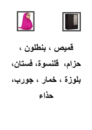 ‫بنطلون‬ ‫قمي‬
‫فست‬ ‫قلنسوة‬ ‫حزام‬‫ان‬
‫جورب‬ ‫خمار‬ ‫بلوزة‬
‫حذاء‬
 