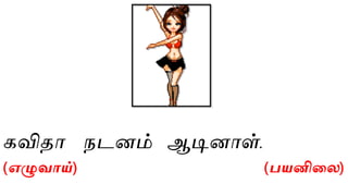 கவிதா நடனம் ஆடினாள்.
(எழுவாய்) (பயனிலல)
 