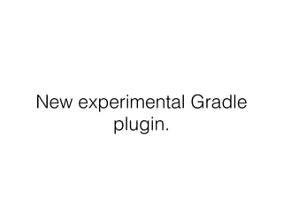 New experimental Gradle
plugin.
 