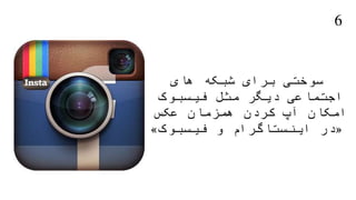 ‫سوختی‬‫های‬ ‫شبکه‬ ‫برای‬
‫اجتماعی‬‫دیگر‬‫مثل‬‫فیسبوک‬
‫امکان‬‫همزمان‬ ‫کردن‬ ‫آپ‬‫عکس‬
«‫در‬‫اینستاگرام‬‫و‬‫فیسبوک‬»
6
 