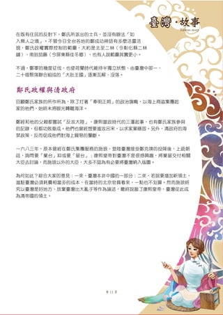 第 11 頁
在既有住民的反對下，鄭氏所派出的士兵，並沒有辦法「如
入無人之境」。不管今日全台各地的鄭成功神話有多麼活靈活
現，鄭氏政權實際控制的範圍，大約是北至二林（今彰化縣二林
鎮）、南到茄藤（今屏東縣佳冬鄉），也有人說範圍其實更小。
不過，鄭軍的幾度征伐，也使荷蘭時代維持半獨立狀態、由臺灣中部一、
二十個聚落聯合組成的「大肚王國」逐漸瓦解、沒落。
鄭氏政權與清政府
回顧鄭氏家族的所作所為，除了打著「奉明正朔」的政治旗幟，以海上商盜集團起
家的他們，始終未將眼光轉離海洋。
鄭經和他的父親都嘗試「反攻大陸」，康熙當政時代的三藩起事，也有鄭氏家族參與
的記錄，但都功敗垂成。他們也曾經想要進攻呂宋，以求家業穩固。另外，清政府的海
禁政策，反而促成他們對海上貿易的壟斷。
一六八三年，原本曾經在鄭氏集團服務的施琅，登陸臺灣接受鄭克塽的投降後，上疏朝
廷，詢問要「棄台」抑或要「留台」；康熙皇帝對臺灣不是很感興趣，將棄留交付相關
大臣去討論，而施琅以外的大臣，大多不認為有必要將臺灣納入版圖。
為何如此？綜合大家的意見：一來，臺灣本非中國的一部分；二來，若說要增加新領土，
進駐臺灣必須耗費相當多的成本，在當時的北京官員看來，一點也不划算。然而施琅終
究以臺灣是好地方、放棄臺灣出大亂子等作為論述，最終說服了康熙皇帝，臺灣從此成
為清帝國的領土。
 