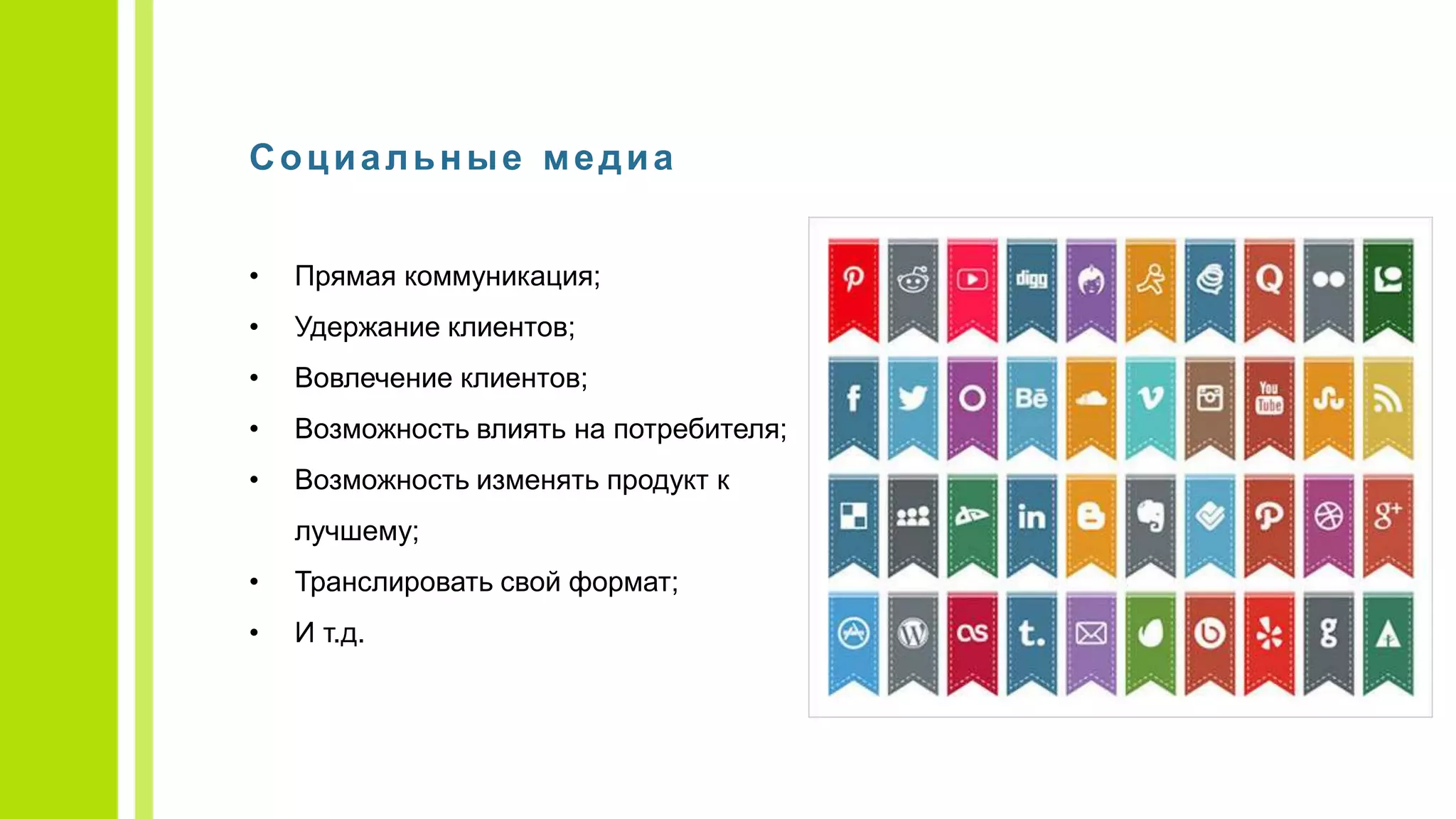 Социальные медиа
• Прямая коммуникация;
• Удержание клиентов;
• Вовлечение клиентов;
• Возможность влиять на потребителя;
• Возможность изменять продукт к
лучшему;
• Транслировать свой формат;
• И т.д.
 