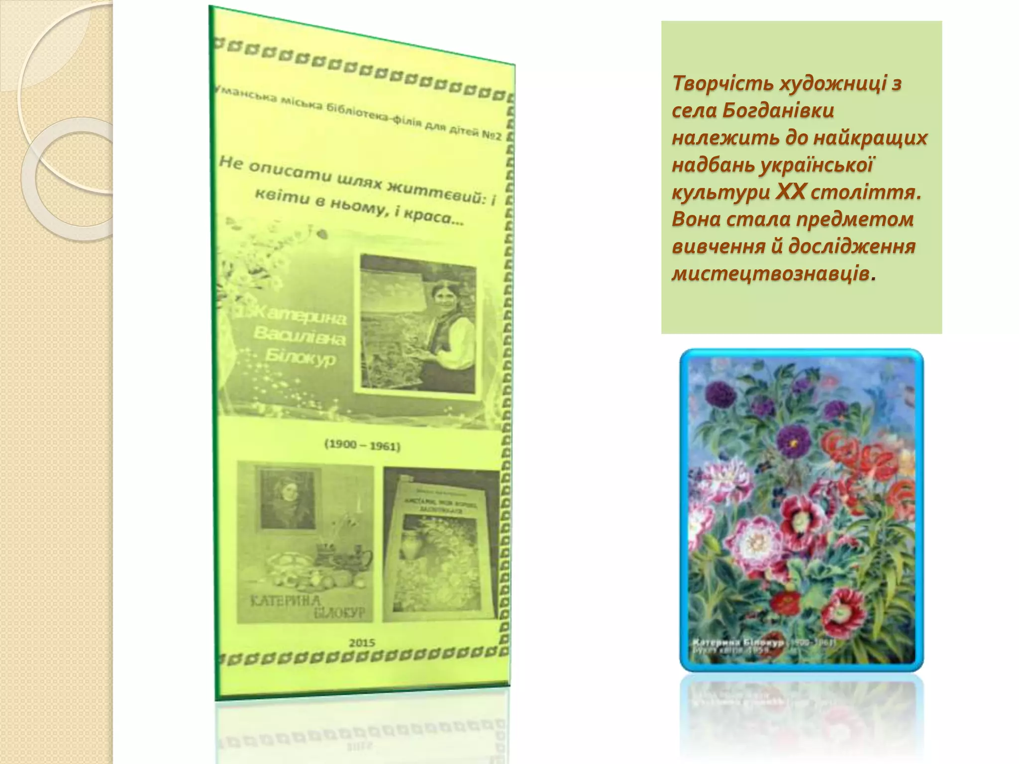 Творчість художниці з
села Богданівки
належить до найкращих
надбань української
культури XX століття.
Вона стала предметом
вивчення й дослідження
мистецтвознавців.
 