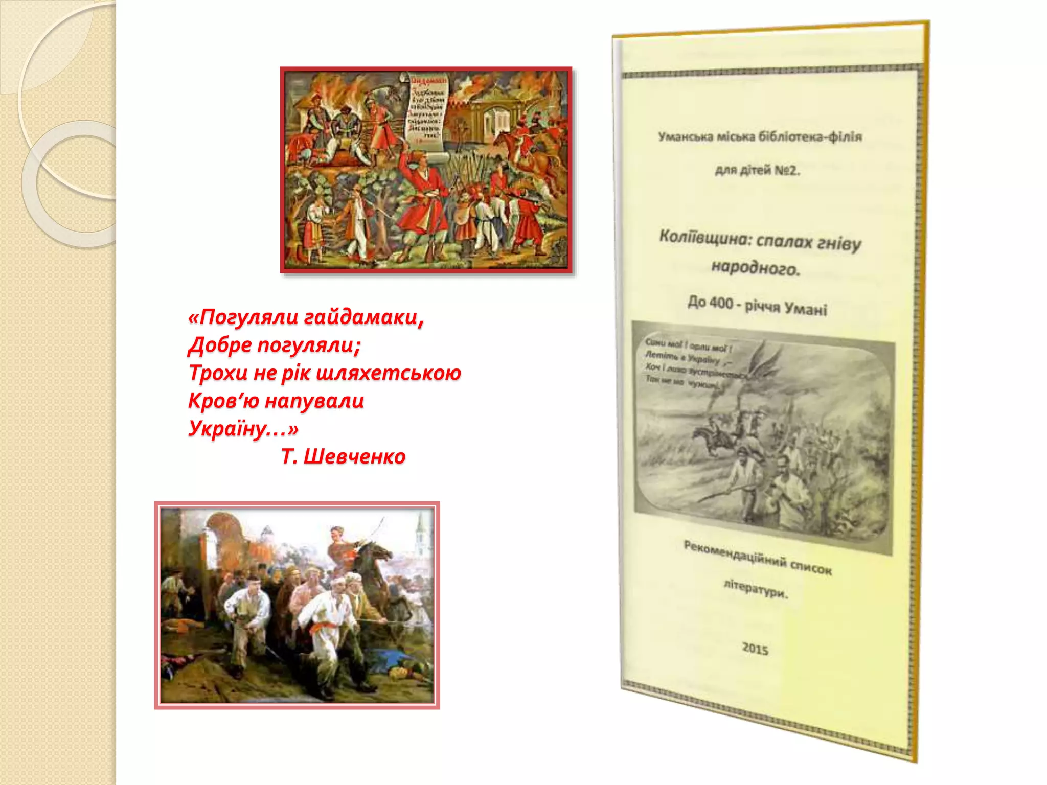 «Погуляли гайдамаки,
Добре погуляли;
Трохи не рік шляхетською
Кров’ю напували
Україну…»
Т. Шевченко
 