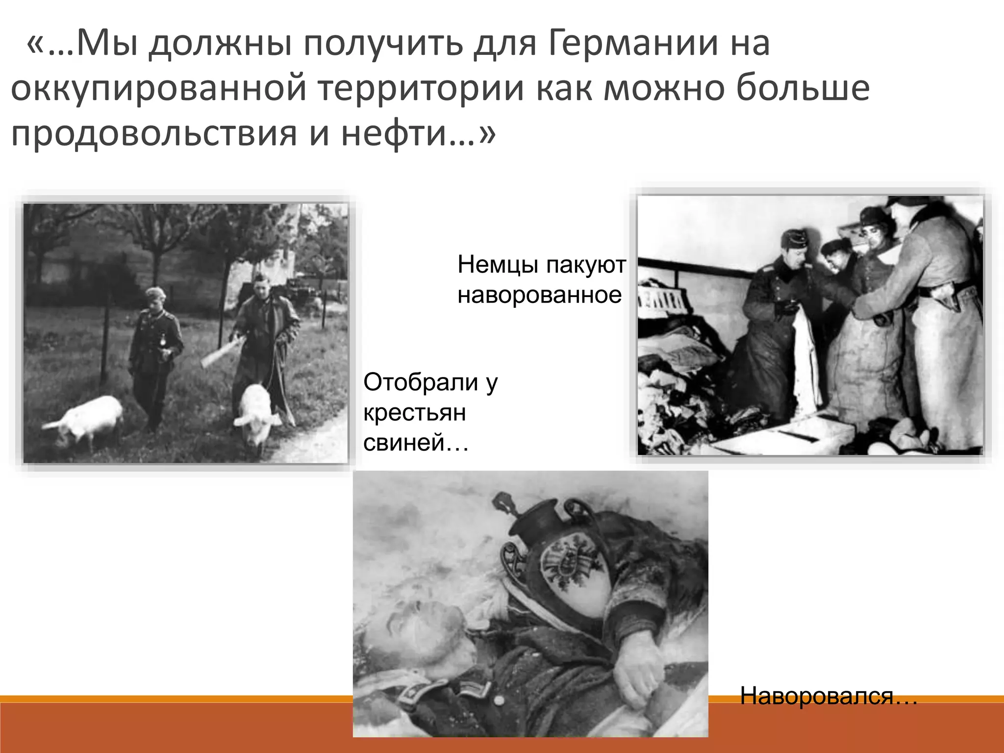 «…Мы должны получить для Германии на
оккупированной территории как можно больше
продовольствия и нефти…»
Отобрали у
крестьян
свиней…
Немцы пакуют
наворованное
Наворовался…
 