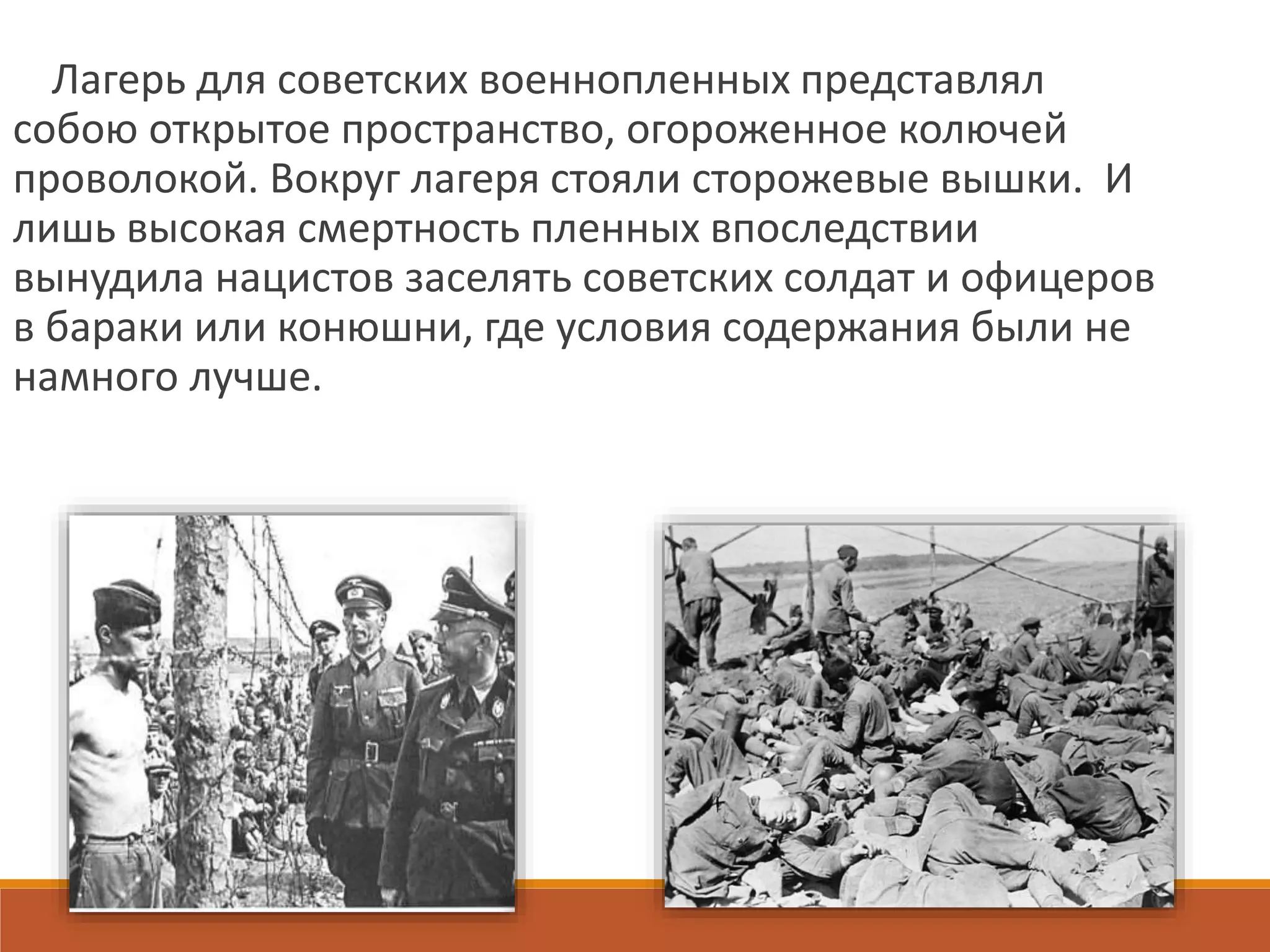Лагерь для советских военнопленных представлял
собою открытое пространство, огороженное колючей
проволокой. Вокруг лагеря стояли сторожевые вышки. И
лишь высокая смертность пленных впоследствии
вынудила нацистов заселять советских солдат и офицеров
в бараки или конюшни, где условия содержания были не
намного лучше.
 