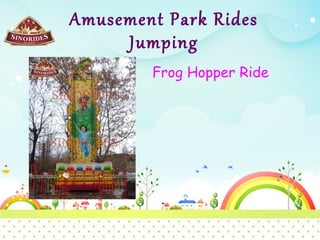 Amusement Park Rides
Jumping
Frog Hopper Ride
 