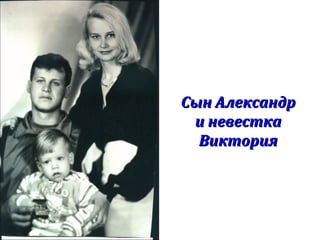 Сын АлександрСын Александр
и невесткаи невестка
ВикторияВиктория
 