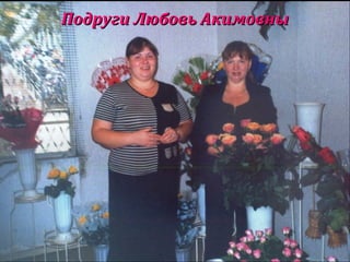 Подруги Любовь АкимовныПодруги Любовь Акимовны
 