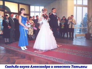 Свадьба внука Александра и невестки ТатьяныСвадьба внука Александра и невестки Татьяны
 