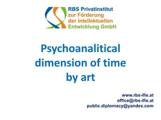 Psychoanalitical
dimension of time
by art
www.rbs-ifie.at
office@rbs-ifie.at
public.diplomacy@yandex.com
 