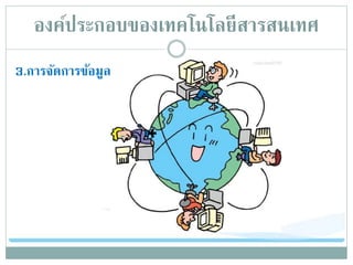 3.การจัดการข้อมูล
องค์ประกอบของเทคโนโลยีสารสȨทศ
 