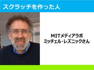 MITメディアラボ
ミッチェル・レズニックさん
スクラッチを作った人
 