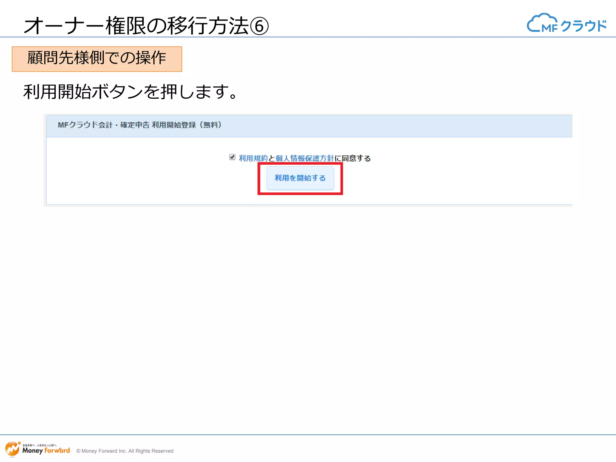 © Money Forward Inc. All Rights Reserved
オーナー権限の移行方法⑥
利用開始ボタンを押します。
顧問先様側での操作
 