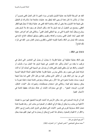 ‫والعربٌة‬ ‫المصرٌة‬ ‫الحالة‬
18
‫حُ٘وي‬ٝ‫أ‬ ً‫ح‬َ٣ٜٞ‫ط‬ ٢٘‫حُل‬ َٔ‫حُؼ‬ ٕ‫ًخ‬ ‫اًح‬ ٖ٤‫حُؼ‬ ‫ٓٞحء‬ ّ‫رخُلٞح‬ ‫حُظٌٝم‬ ‫ػِٔ٤ش‬ ‫رؼي‬ ‫حُؼخٗ٤ش‬ ‫حَُٔكِش‬ ٞٛ
َ٤ِ‫حُظل‬ ْ‫ػ‬ ‫رخإلىٍحى‬ ‫طزيأ‬ ‫ٓظظخرؼش‬ ‫ػِٔ٤خص‬ ‫رؼي‬ ‫ُ٤ؼِن‬ ‫حُ٘وي‬ ‫٣ـت‬ ْ‫ػ‬ ‫ٗـٔش‬ ٕ‫ًخ‬ ‫اًح‬ ًٕ‫رخإل‬ ٝ‫أ‬ ،ً‫خ‬‫ٗلظ‬
‫ال‬ ‫ًٝه٤ش‬ ‫ػِٔ٤ش‬ ٞٛ ٢٘‫حُل‬ ‫حُ٘وي‬ ‫ٝهخٛش‬ ‫حُ٘وي‬ ٕ‫أ‬ ٠‫٣٘ل‬ ‫ٌٝٛح‬ ‫حُظٌٝم‬ ‫ٌٛح‬ ‫ٗظ٤ـش‬ ٠ِ‫ػ‬ٌَ‫ُِل‬ ‫ك٤ٜخ‬ ٍ‫ٓـخ‬
َٔ‫٣ل‬ ‫طٌٝم‬ ‫رال‬ ‫ٗوي‬ ‫ٝؿٞى‬ ٞٛ ٍ‫حُٔلخ‬ ٌُٖٝ ،‫ٗوي‬ ‫رال‬ ‫طٌٝم‬ ‫ٗـي‬ ٕ‫أ‬ ٍٞ‫حُٔوز‬ ٖٓ ‫ٝ٣ٜزق‬ .٢ِ‫حُؼو‬
٢٘‫حُل‬ َٔ‫ُِؼ‬ ٢‫حُٔظِو‬ ‫رٜخ‬ َٓ ٢‫حُظ‬ ‫حُظـَرش‬ ‫أرؼخى‬ َِ‫ٝ٣ؼ‬ ‫ٝ٣َ٘ف‬5
.‫ػِٔ٤ش‬ ٝ‫أؿَح‬ ْٛ‫أ‬ ٕ‫كب‬ ٢ُ‫ٝرخُظخ‬
ُ ‫ٝطٞػ٤ن‬ ‫ٝطيه٤ن‬ ْ٣ٞ‫ٝطو‬ ٚ‫ٝأٛيحك‬ ٙ‫ٝكيٝى‬ ٢٘‫حُل‬ َٔ‫حُؼ‬ ‫أرؼخى‬ ٖ٤٤‫طؼ‬ ‫حُ٘وي‬٢‫حإلريحػ‬ ‫حُ٘ظخؽ‬ ‫ٔوظِق‬
‫اػَحء‬ ٢‫ك‬ ‫حُ٘وي‬ ٍٝ‫ري‬ ٕ‫حُل٘خ‬ ٕ‫ٝا٣ٔخ‬ ١ٌَ‫ٝحُل‬ ٢ِٔ‫حُؼ‬ ٚ٘٣ٌٞ‫ط‬ ‫رؤٛٔ٤ش‬ ‫حُ٘خهي‬ ٖٓ ٕ‫ا٣ٔخ‬ ‫ًُي‬ ‫٣ٜلذ‬
‫حُ٘ظخؽ‬ ‫ًُي‬6
.
1/1/3: ‫انُبلس‬ ‫زٔض‬
٢‫ك‬ َ‫طيه‬ ٢‫حُظ‬ َٛ‫حُؼ٘خ‬ ٠ُ‫ا‬ َٜ٣ ٕ‫أ‬ ٍٝ‫٣لخ‬ ً‫ا‬ ،‫كٌَ٣ش‬ ‫ػِٔ٤ش‬ ١‫أ‬ ‫طلِ٤ِ٤ش‬ ‫رؼِٔ٤ش‬ ‫حُ٘خهي‬ ّٞ‫٣و‬
‫ٝطؤػ‬ ٍ‫أػٔخ‬ ٖٓ ٙ‫٣٘وي‬ ‫ٓخ‬ ‫طًَ٤ذ‬ٝ‫أ‬ ‫رخُِٔذ‬ ‫ٓٞحء‬ َٔ‫حُؼ‬ ‫ٌٛح‬ ‫طٌٝم‬ ‫ٗظ٤ـش‬ ٢‫ك‬ َٜ٘‫حُؼ‬ ٌٙٛ َ٤
‫أػ٘خء‬ ‫ٓخ‬ ً‫ح‬َ‫أػ‬ ‫أكيػض‬ ٢‫حُظ‬ ‫حُٔزز٤ش‬ ٖ‫ػ‬ ٍ‫٣ظٔخء‬ ٕ‫أ‬ ‫كالري‬ ٢٘‫حُل‬ َٔ‫ُِؼ‬ ٢‫ٓظِو‬ ٍٝ‫أ‬ ٞٛ ‫ٝحُ٘خهي‬ .‫حإل٣ـخد‬
‫حُلٔ٤ش‬ ‫حٌُٝه٤ش‬ ‫حُلخُش‬ َ٤ِ‫ُظؼ‬ ‫ػوالٗ٤ش‬ ‫كٌَ٣ش‬ ‫ػِٔ٤ش‬ ٍّ‫٣ٔخ‬ ٢ُ‫رخُظخ‬ ٞٛٝ ،ٖ٤‫ٓؼ‬ ٢٘‫ك‬ َٔ‫ُؼ‬ ٚ‫طٌٝه‬
.‫رٜخ‬ َٓ ٢‫حُظ‬ُ٘‫ح‬ ًٕ‫ا‬‫ٗظ٤ـش‬ ‫٣٘٘ؤ‬ ‫اٗٔخ‬ ٢٘‫حُل‬ َ‫حألػ‬ َ‫هز‬ ٖٓ ٚ٤ِ‫ػ‬ ٌْ‫٣٘ؼ‬ ١ٌُ‫ح‬ َ٤‫حُظؤػ‬ ٕ‫أ‬ ٍَ‫٣و‬ ‫خهي‬
‫ٓخ‬ ‫طـَرش‬ ‫ىحهِ٘خ‬ ‫طزؼغ‬ ‫ًخٓ٘ش‬ ٙ‫ٝهٞح‬ ‫ٛلخص‬ ٠ٛٝ َ‫حألػ‬ ‫ٌٛح‬ ٢‫ك‬ ‫ٓظٔ٤ِس‬ ‫هخٛش‬ ‫ٓٔخص‬ ‫ُٞؿٞى‬
،ٌَُ٘‫ح‬ ،‫"حُز٘خء‬ َ‫ٓؼ‬ ‫ٝطؼز٤َحص‬ ‫ٜٓطِلخص‬ ّ‫حٓظويح‬ ٕ‫كب‬ ٢ُ‫ٝرخُظخ‬ .‫ه٤ٔش‬ ‫رؤٜٗخ‬ ‫ٝٛلٜخ‬ ٌٖٔ٣
.. "‫حُؼٔن‬ ،‫حُٞكيس‬ ،ُٕ‫حُظٞح‬٢‫ك‬ ‫ًخٓ٘ش‬ ‫كو٤و٤ش‬ ‫ٓيُٞالص‬ ‫ٛ٘خى‬ ٕ‫أ‬ ‫إلػزخص‬ ‫ٓلخٝالص‬ ٢ٛ ‫حُن‬
.‫حُل٘٤ش‬ ٍ‫حألػٔخ‬
ِٚ٠‫طل‬ ‫ٓخ‬ ٖ٤‫ر‬ ‫حُٜٞس‬ ‫ُظؼٔ٤ن‬ ‫حُلَٛش‬ ‫أطخكض‬ ‫هي‬ ٍٝ‫حأل‬ ٕ‫ٌٓخ‬ ‫ػيى‬ ٢‫ك‬ ‫حُٔٔظَٔس‬ ‫حُِ٣خىس‬ ٕ‫أ‬ ‫ًٔخ‬
‫ٛخٓش‬ ‫ه٠٤ش‬ ٌٙٛٝ .َ‫آه‬ ‫ؿخٗذ‬ ٖٓ ‫حُٜلٞس‬ ٝ‫ح‬ ‫حُٔؼوق‬ ١‫حَُأ‬ ِٚ‫٣وز‬ ٕ‫أ‬ ٌٖٔ٣ ‫ٝٓخ‬ ‫ؿخٗذ‬ ٖٓ ‫حألؿِز٤ش‬
ٓ ‫حُ٘خهي‬ َٔ‫طل‬َ‫حالًؼ‬ ٖ٤‫ر‬ ‫ٝحَُٜحع‬ ّ‫حُؼخ‬ ‫حٌُٝم‬ ٢‫ك‬ ٌْ‫طظل‬ ٢‫حُظ‬ ‫حالُ٤خص‬ َ٤ٔ‫طل‬ ٢‫ك‬ َٟ‫ًز‬ ‫ٔجُٞ٤ش‬
َ‫٣لظ‬ ‫ك٤غ‬ ْ٤‫ُِو‬ ٍ‫حٜٗ٤خ‬ ٠ُ‫ا‬ ‫ر٘خ‬ َٜ٣ ٕ‫أ‬ ٌٖٔ٣ ‫حَُٜحع‬ ‫ٌٛح‬ َٛ‫ٝطـخ‬ .‫ٝحُٜلٞس‬ ‫حالؿِز٤ش‬ ٝ‫ح‬ َ‫ٝحاله‬
5
ٙ ‫حُٔخرن‬ ‫حَُٔؿغ‬39.
6
‫حُٔؼخٍف‬ ٍ‫ىح‬ " ٢ُ‫حُـٔخ‬ ْ‫حُل‬ " ٢‫حُـزخهـ‬ ٢‫ٛيه‬ ‫ٓلٔي‬1983.
 