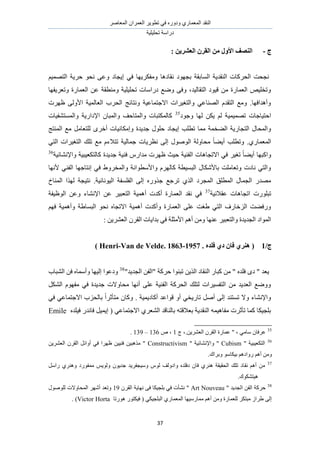 َٛ‫حُٔؼخ‬ ٕ‫حُؼَٔح‬ َ٣ٞ‫طط‬ ٢‫ك‬ ٍٙٝ‫ٝى‬ ١ٍ‫حُٔؼٔخ‬ ‫حُ٘وي‬
‫طلِ٤ِ٤ش‬ ‫ىٍحٓش‬
37
‫ط‬-‫انمط‬ ٍ‫ي‬ ‫األٔل‬ ‫انُصف‬: ٍٚ‫انؼشط‬ ٌ
ْ٤ٜٔ‫حُظ‬ ‫كَ٣ش‬ ٞ‫ٗل‬ ٠‫ٝػ‬ ‫ا٣ـخى‬ ٢‫ك‬ ‫ٝٓلٌَ٣ٜخ‬ ‫ٗوخىٛخ‬ ‫رـٜٞى‬ ‫حُٔخروش‬ ‫حُ٘وي٣ش‬ ‫حُلًَخص‬ ‫ٗـلض‬
‫ٝطؼَ٣لٜخ‬ ‫حُؼٔخٍس‬ ٖ‫ػ‬ ‫ٝٓ٘طوش‬ ‫طلِ٤ِ٤ش‬ ‫ىٍحٓخص‬ ‫ٟٝغ‬ ٠‫ٝك‬ ،‫حُظوخُ٤ي‬ ‫ه٤ٞى‬ ٖٓ ‫حُؼٔخٍس‬ ٚ٤ِ‫ٝطو‬
ُٝ‫حأل‬ ‫حُؼخُٔ٤ش‬ ‫حُلَد‬ ‫ٝٗظخثؾ‬ ‫حالؿظٔخػ٤ش‬ ‫ٝحُظـ٤َحص‬ ٢‫حُٜ٘خػ‬ ّ‫حُظوي‬ ‫ٝٓغ‬ .‫ٝأٛيحكٜخ‬‫ظَٜص‬ ٠
‫ٝؿٞى‬ ‫ُٜخ‬ ٌٖ٣ ُْ ‫طٜٔ٤ٔ٤ش‬ ‫حكظ٤خؿخص‬35
‫ٝحُٔٔظ٘ل٤خص‬ ‫حإلىحٍ٣ش‬ ٕ‫ٝحُٔزخ‬ ‫ٝحُٔظخكق‬ ‫ًخٌُٔظزخص‬
‫حُٔ٘ظؾ‬ ‫ٓغ‬ َٓ‫ُِظؼخ‬ َٟ‫أه‬ ‫ٝآٌخٗ٤خص‬ ‫ؿي٣يس‬ ٍِٞ‫ك‬ ‫ا٣ـخى‬ ‫ططِذ‬ ‫ٓٔخ‬ ‫حُ٠ؤش‬ ‫حُظـخٍ٣ش‬ ٍ‫ٝحُٔلخ‬
٢‫حُظ‬ ‫حُظـ٤َحص‬ ‫طِي‬ ‫ٓغ‬ ّ‫طظالء‬ ‫ؿٔخُ٤ش‬ ‫ٗظَ٣خص‬ ٠ُ‫ا‬ ٍُٞٛٞ‫ح‬ ‫ٓلخُٝش‬ ً‫خ‬٠٣‫أ‬ ‫ٝططِذ‬ .١ٍ‫حُٔؼٔخ‬
‫ٝح‬‫ٝحإلٗ٘خث٤ش‬ ‫ًخُظٌؼ٤ز٤ش‬ ‫ؿي٣يس‬ ‫ك٘٤ش‬ ٍّ‫ٓيح‬ ‫ظَٜص‬ ‫ك٤غ‬ ‫حُل٘٤ش‬ ‫حالطـخٛخص‬ ٢‫ك‬ َ٤‫طـ‬ ً‫خ‬٠٣‫أ‬ ‫ًزٜخ‬36
‫ألٜٗخ‬ ٢٘‫حُل‬ ‫اٗظخؿٜخ‬ ٢‫ك‬ ١َٝ‫ٝحُٔو‬ ‫ٝحألٓطٞحٗش‬ َُّٜ‫ًخ‬ ‫حُزٔ٤طش‬ ٍ‫رخألٌٗخ‬ ‫ٝطؼخِٓض‬ ‫ٗخىص‬ ٢‫ٝحُظ‬
‫حُٔ٘خم‬ ‫ٌُٜح‬ ‫ٗظ٤ـش‬ .‫حُ٤ٞٗخٗ٤ش‬ ‫حُلِٔلش‬ ٠ُ‫ا‬ ٌٍٙٝ‫ؿ‬ ‫طَؿغ‬ ١ٌُ‫ح‬ ‫حُٔـَى‬ ‫حُٔطِن‬ ٍ‫حُـٔخ‬ ٍ‫ٜٓي‬
‫طز‬‫ػوالٗ٤ش‬ ‫حطـخٛخص‬ ‫ٍِٞص‬37
‫حُٞظ٤لش‬ ٖ‫ٝػ‬ ‫حإلٗ٘خء‬ ٖ‫ػ‬ َ٤‫حُظؼز‬ ‫أٛٔ٤ش‬ ‫أًيص‬ ‫حُؼٔخٍس‬ ‫ٗوي‬ ٢‫ك‬
ْٜ‫ك‬ ‫ٝأٛٔ٤ش‬ ‫حُزٔخ١ش‬ ٞ‫ٗل‬ ٙ‫حالطـخ‬ ‫أٛٔ٤ش‬ ‫ٝأًيص‬ ‫حُؼٔخٍس‬ ٠ِ‫ػ‬ ‫١ـض‬ ٢‫حُظ‬ ‫حُِهخٍف‬ ‫ٍٝك٠ض‬
: ٖ٣َ٘‫حُؼ‬ َٕ‫حُو‬ ‫ريح٣خص‬ ٢‫ك‬ ‫حألٓؼِش‬ ْٛ‫أ‬ ٖٓٝ ‫ػٜ٘خ‬ َ٤‫ٝحُظؼز‬ ‫حُـي٣يس‬ ‫حُٔٞحى‬
/‫ط‬1. ِ‫فهس‬ ٘‫ز‬ ٌ‫فب‬ ٘‫ُْط‬ (Henri-Van de Velde. 1863-1957)
"‫حُـي٣ي‬ ٖ‫"حُل‬ ‫كًَش‬ ‫طز٘ٞح‬ ٖ٣ٌُ‫ح‬ ‫حُ٘وخى‬ ٍ‫ًزخ‬ ٖٓ " ٙ‫كِي‬ ٟ‫ى‬ " ‫٣ؼي‬38
‫حُ٘زخد‬ ٖ‫ك‬ ٙ‫ٝأٓٔخ‬ ‫اُ٤ٜخ‬ ‫ٝىػٞح‬
ٌَُ٘‫ح‬ ّٜٞ‫ٓل‬ ٢‫ك‬ ‫ؿي٣يس‬ ‫ٓلخٝالص‬ ‫أٜٗخ‬ ٠ِ‫ػ‬ ‫حُل٘٤ش‬ ‫حُلًَش‬ ‫ُظِي‬ ‫حُظلٔ٤َحص‬ ٖٓ ‫حُؼي٣ي‬ ‫ٟٝٝغ‬
٤ٔ٣‫أًخى‬ ‫هٞحػي‬ ٝ‫أ‬ ٢‫طخٍ٣و‬ َٛ‫أ‬ ٠ُ‫ا‬ ‫طٔظ٘ي‬ ‫ٝال‬ ‫ٝحإلٗ٘خء‬٢‫ك‬ ٢‫حالؿظٔخػ‬ ‫رخُلِد‬ ً‫ح‬َ‫ٓظؤػ‬ ٕ‫ًٝخ‬ . ‫ش‬
ٙ‫ك٤ِي‬ ٍ‫كخٗي‬ َ٤ٔ٣‫ا‬ ( ٢‫حالؿظٔخػ‬ ١َ‫حُ٘ؼ‬ ‫رخُ٘خهي‬ ٚ‫رؼالهظ‬ ‫حُ٘وي٣ش‬ ٚٔ٤ٛ‫ٓلخ‬ ‫طؤػَص‬ ‫ًٔخ‬ ‫رِـ٤ٌخ‬Emile
35
‫ؽ‬ ،.ٖ٣َ٘‫حُؼ‬ َٕ‫حُو‬ ‫ػٔخٍس‬ " ، ٢ٓ‫ٓخ‬ ٕ‫ػَكخ‬1ٙ ،136–139.
36
" ‫حُظٌؼ٤ز٤ش‬Cubism" ‫ٝحإلٗ٘خث٤ش‬ "Constructivismٖ٣َ٘‫حُؼ‬ َٕ‫حُو‬ َ‫أٝحث‬ ٢‫ك‬ ‫ظَٜح‬ ٖ٤٤٘‫ك‬ ٖ٤‫ٌٓٛز‬ "
.‫ٝرَحى‬ ٞٓ‫ر٤ٌخ‬ ْٛ‫ٍٝحى‬ ْٛ‫أ‬ ٖٓٝ
37
‫ٗو‬ ْٛ‫أ‬ َٖٓٓ‫ٍح‬ ١َ٘ٛٝ ‫ٓٔلٍٞى‬ ْ٣ُٞٝ ٕٞ٣‫ؿي‬ ‫ٝٓ٤ـلَ٣ي‬ ُّٞ ‫ٝحىُٝق‬ ٙ‫ىكِي‬ ٕ‫كخ‬ ١َ٘ٛ ‫حُلو٤وش‬ ‫طِي‬ ‫خى‬
.‫ٛ٤ظٌ٘ٞى‬
38
" ‫حُـي٣ي‬ ٖ‫حُل‬ ‫كًَش‬Art Nouveauَٕ‫حُو‬ ‫ٜٗخ٣ش‬ ٠‫ك‬ ‫رِـ٤ٌخ‬ ٢‫ك‬ ‫ٗ٘ؤص‬ "19ٍُِٞٛٞ ‫حُٔلخٝالص‬ َٜٗ‫أ‬ ‫ٝطؼي‬
‫ٍٛٞطخ‬ ٍٞ‫ك٤ٌظ‬ ( ٢ٌ٤‫حُزِـ‬ ١ٍ‫حُٔؼٔخ‬ ‫ٓٔخٍٓ٤ٜخ‬ ْٛ‫أ‬ ٖٓٝ ‫ُِؼٔخٍس‬ ٌَ‫ٓزظ‬ ُ‫١َح‬ ٠ُ‫ا‬Victor Horta. )
 