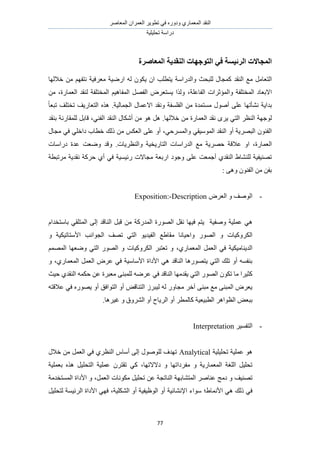 َٛ‫حُٔؼخ‬ ٕ‫حُؼَٔح‬ َ٣ٞ‫طط‬ ٢‫ك‬ ٍٙٝ‫ٝى‬ ١ٍ‫حُٔؼٔخ‬ ‫حُ٘وي‬
‫طلِ٤ِ٤ش‬ ‫ىٍحٓش‬
77
‫انًغبالد‬‫انطئٛؽخ‬ٙ‫ف‬‫انُمسٚخ‬ ‫انزٕعٓبد‬‫انًؼبصطح‬
‫حُ٘وي‬ ‫ٓغ‬ َٓ‫حُظؼخ‬‫ُِزلغ‬ ٍ‫ًٔـخ‬ُ‫ٝح‬‫يٍحٓش‬‫هالُٜخ‬ ٖٓ ْٜ‫ٗظل‬ ‫ٓؼَك٤ش‬ ‫حٍٟ٤ش‬ ُٚ ٌٕٞ٣ ٕ‫ح‬ ‫٣ظطِذ‬
‫حالرؼ‬،‫حُلخػِش‬ ‫ٝحُٔئػَحص‬ ‫حُٔوظِلش‬ ‫خى‬َٜ‫حُل‬ َٝ‫٣ٔظؼ‬ ‫ٌُٝح‬ٛ‫حُٔلخ‬،‫حُؼٔخٍس‬ ‫ُ٘وي‬ ‫حُٔوظِلش‬ ْ٤ٖٓ
‫ريح٣ش‬‫ٗ٘ؤطٜخ‬ٖٓ ‫ٓٔظٔيس‬ ٍٞٛ‫أ‬ ٠ِ‫ػ‬‫ٝٗوي‬ ‫حُلِٔلش‬ٍ‫حالػٔخ‬٤ُ‫حُـٔخ‬‫ش‬ً‫خ‬‫طزؼ‬ ‫طوظِق‬ ‫حُظؼخٍ٣ق‬ ٌٙٛ .
٢‫حُظ‬ َ‫حُ٘ظ‬ ‫ُٞؿٜش‬‫حُؼٔخٍس‬ ‫ٗوي‬ َٟ٣.‫هالُٜخ‬ ٖٓٞٛ َٛ‫حُ٘وي‬ ٍ‫أٌٗخ‬ ٖٓ٢٘‫حُل‬ٍٗ‫ُِٔوخ‬ َ‫هخر‬ ،‫ش‬‫ر‬‫٘وي‬
ٝ‫أ‬ ‫حُزَٜ٣ش‬ ٕٞ٘‫حُل‬‫حُ٘وي‬٢‫حُٔٞٓ٤و‬٢‫ٝحَُٔٔك‬ٍ‫ٓـخ‬ ٢‫ك‬ ٢ِ‫ىحه‬ ‫هطخد‬ ‫ًُي‬ ٖٓ ٌْ‫حُؼ‬ ٠ِ‫ػ‬ ٝ‫أ‬ ،
‫حُؼٔخٍس‬،ٝ‫ح‬‫ٓغ‬ ‫كَٜ٣ش‬ ‫ػالهش‬‫حُيٍحٓخص‬‫حُظخٍ٣و‬‫٤ش‬‫ٝحُ٘ظَ٣خص‬.‫ٝهي‬‫ىٍحٓخص‬ ‫ػيس‬ ‫ٟٝؼض‬
‫أؿٔؼض‬ ١‫حُ٘وي‬ ١‫ُِ٘٘خ‬ ‫طٜ٘٤ل٤ش‬‫ٝؿٞى‬ ٠ِ‫ػ‬‫حٍرؼش‬٢‫ك‬ ‫ٍث٤ٔ٤ش‬ ‫ٓـخالص‬‫كًَش‬ ١‫أ‬ٗ‫َٓطزطش‬ ‫وي٣ش‬
ُ‫ح‬ ٖٓ ٖ‫رل‬: ٠ٛٝ ٕٞ٘‫ل‬
-‫حُٞٛق‬َٝٝ‫حُؼ‬Description-Exposition:
‫ٝٛل٤ش‬ ‫ػِٔ٤ش‬ ٢ٛ‫حُٔيًٍش‬ ‫حٍُٜٞس‬ َ‫ٗو‬ ‫ك٤ٜخ‬ ْ‫٣ظ‬‫حُ٘خهي‬ َ‫هز‬ ٖٓ٢‫حُٔظِو‬ ٠ُ‫ا‬‫رخ‬ّ‫ٓظويح‬
ٍُٜٞ‫ح‬ ٝ ‫حًٌَُٝ٤خص‬ٞ٣‫حُل٤ي‬ ‫ٓوخ١غ‬ ‫ٝحك٤خٗخ‬‫حُـٞحٗذ‬ ‫طٜق‬ ٢‫حُظ‬‫حألٓظخط٤ٌ٤ش‬ٝ
١ٍ‫حُٔؼٔخ‬ َٔ‫حُؼ‬ ٢‫ك‬ ‫حُي٣٘خٓ٤ٌ٤ش‬،ُٜٞ‫ح‬ ٝ ‫حًٌَُٝ٤خص‬ َ‫طؼظز‬ ُْٜٝٔٔ‫ح‬ ‫ٟٝؼٜخ‬ ٢‫حُظ‬ ٍ
‫حألىحس‬ ٢ٛ ‫حُ٘خهي‬ ‫٣ظٍٜٞٛخ‬ ٢‫حُظ‬ ‫طِي‬ ٝ‫أ‬ ٚٔ‫ر٘ل‬١ٍ‫حُٔؼٔخ‬ َٔ‫حُؼ‬ َٝ‫ػ‬ ٢‫ك‬ ‫حألٓخٓ٤ش‬،ٝ
ٜٓ‫٣وي‬ ٢‫حُظ‬ ٍُٜٞ‫ح‬ ٌٕٞ‫ط‬ ‫ٓخ‬ ‫ًؼ٤َح‬‫خ‬َ‫ٓؼز‬ ٠٘‫ُِٔز‬ َٟٚ‫ػ‬ ٢‫ك‬ ‫حُ٘خهي‬‫س‬‫ك٤غ‬ ١‫حُ٘وي‬ ٌٚٔ‫ك‬ ٖ‫ػ‬
ٚ‫ػالهظ‬ ٢‫ك‬ ٍٜٙٞ٣ ٝ‫أ‬ ‫حُظٞحكن‬ ٝ‫أ‬ ٞ‫حُظ٘خه‬ َُ‫ُ٤ز‬ ُٚ ٍٝ‫ٓـخ‬ َ‫آه‬ ٠٘‫ٓز‬ ‫ٓغ‬ ٠٘‫حُٔز‬ َٝ‫٣ؼ‬
‫رزؼ‬‫ؿ٤َٛخ‬ ٝ ‫حَُ٘ٝم‬ ٝ‫أ‬ ‫حَُ٣خف‬ ٝ‫أ‬ َ‫ًخُٔط‬ ‫حُطز٤ؼ٤ش‬ َٛ‫حُظٞح‬ ٞ.
-َ٤ٔ‫حُظل‬Interpretation
‫طلِ٤ِ٤ش‬ ‫ػِٔ٤ش‬ ٞٛAnalyticalٍ‫هال‬ ٖٓ َٔ‫حُؼ‬ ٢‫ك‬ ١َ‫حُ٘ظ‬ ّ‫أٓخ‬ ٠ُ‫ا‬ ٍُِٞٛٞ ‫طٜيف‬
‫ىالالطٜخ‬ ٝ ‫ٓلَىحطٜخ‬ ٝ ‫حُٔؼٔخٍ٣ش‬ ‫حُِـش‬ َ٤ِ‫طل‬،٢ً٤ِٔ‫رؼ‬ ٌٙٛ َ٤ِ‫حُظل‬ ‫ػِٔ٤ش‬ َٕ‫طوظ‬‫ش‬
٘‫حُٔظ‬ َٛ‫ػ٘خ‬ ‫ىٓؾ‬ ٝ ‫طٜ٘٤ق‬ٜ‫خر‬َٔ‫حُؼ‬ ‫ٌٓٞٗخص‬ َ٤ِ‫طل‬ ٖ‫ػ‬ ‫حُ٘خطـش‬ ‫ش‬،‫حأل‬ ٝ‫حُٔٔظويٓش‬ ‫ىحس‬
١‫حألٗٔخ‬ ٢ٛ ‫ًُي‬ ٢‫ك‬‫؛‬‫أ‬ ‫حُٞظ٤ل٤ش‬ ٝ‫أ‬ ‫حإلٗ٘خث٤ش‬ ‫ٓٞحء‬‫حٌُِ٘٤ش‬ ٝ،َ٤ِ‫ُظل‬ ‫حَُث٤ٔش‬ ‫حألىحس‬ ٢ٜ‫ك‬
 