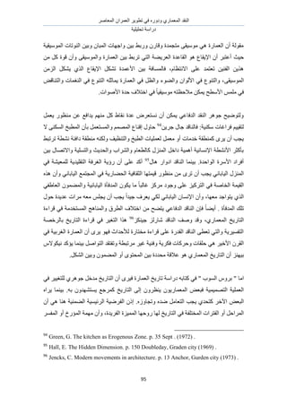 َٛ‫حُٔؼخ‬ ٕ‫حُؼَٔح‬ َ٣ٞ‫طط‬ ٢‫ك‬ ٍٙٝ‫ٝى‬ ١ٍ‫حُٔؼٔخ‬ ‫حُ٘وي‬
‫طلِ٤ِ٤ش‬ ‫ىٍحٓش‬
95
‫حُٔٞٓ٤و٤ش‬ ‫حُ٘ٞطخص‬ ٖ٤‫ٝر‬ ٕ‫حُٔزخ‬ ‫ٝحؿٜخص‬ ٖ٤‫ر‬ ٢‫ٍٝر‬ ٍٕ‫ٝهخ‬ ‫ٓظـٔيس‬ ٠‫ٓٞٓ٤و‬ ٢ٛ ‫حُؼٔخٍس‬ ٕ‫أ‬ ‫ٓوُٞش‬
‫ك٤غ‬ٖٓ ًَ ‫هٞس‬ ٕ‫ٝأ‬ ٠‫ٝحُٔٞٓ٤و‬ ‫حُؼٔخٍس‬ ٖ٤‫ر‬ ٢‫طَر‬ ٢‫حُظ‬ ‫حُؼَ٣٠ش‬ ‫حُوخػيس‬ ٞٛ ‫حإل٣وخع‬ ٕ‫أ‬ َ‫أػظز‬
ّ‫حالٗظظخ‬ ٠ِ‫ػ‬ ‫طؼظٔي‬ ٖ٤٘‫حُل‬ ٖ٣ٌٛ‫ح‬ ٌَ٘‫ط‬ ‫حألػٔيس‬ ٖ٤‫ر‬ ‫كخُٔٔخكش‬ ،ُِٖٓ‫ح‬ ٌَ٘٣ ١ٌُ‫ح‬ ‫إل٣وخع‬
٠‫حُٔٞٓ٤و‬ٞ‫ٝحُظ٘خه‬ ‫حُ٘ـٔخص‬ ٢‫ك‬ ‫حُظ٘ٞع‬ ِٚ‫٣ٔخػ‬ ‫حُؼٔخٍس‬ ٢‫ك‬ َ‫ٝحُظ‬ ‫ٝحُ٠ٞء‬ ٕ‫حألُٞح‬ ٢‫ك‬ ‫ٝحُظ٘ٞع‬ ،
ٓ ٢‫ك‬ٚ‫ٓالكظظ‬ ٌٖٔ٣ ‫حألٓطق‬ ِْٔ‫حألٛٞحص‬ ‫كيس‬ ‫حهظالف‬ ٢‫ك‬ ً‫خ‬٤‫ٓٞٓ٤و‬.
ٓ ٖ‫ػ‬ ‫٣يحكغ‬ ْٜ٘ٓ ًَ ١‫ٗوخ‬ ‫ػيس‬ َٝ‫ٗٔظؼ‬ ٕ‫أ‬ ٌٖٔ٣ ٢‫حُيكخػ‬ ‫حُ٘وي‬ َٛٞ‫ؿ‬ ‫ُٝظٟٞ٤ق‬َٔ‫٣ؼ‬ ٍٞ‫٘ظ‬
:‫ٌٓ٘٤ش‬ ‫كَحؿخص‬ ْ٤٤‫ُظو‬ٖ٣َ‫ؿ‬ ٍ‫ؿخ‬ ‫كخُ٘خهي‬94
‫ال‬ ٠ٌُ٘ٔ‫ح‬ ‫حُٔطزن‬ ٕ‫رؤ‬ َٔ‫ٝحُٔٔظؼ‬ ُْٜٔٔ‫ح‬ ‫اه٘خع‬ ٍٝ‫كخ‬
َٔ‫ٓؼ‬ ٝ‫أ‬ ‫هيٓخص‬ ‫ًٔ٘طوش‬ َٟ٣ ٕ‫أ‬ ‫٣ـذ‬٢‫طَطز‬ ‫ٗ٘طش‬ ‫ىحكجش‬ ‫ٓ٘طوش‬ ٌُٚ٘ٝ ‫ٝحُظ٘ظ٤ق‬ ‫حُطزن‬ ‫ُؼِٔ٤خص‬
‫ٝحال‬ ‫ٝحُظِٔ٤ش‬ ‫ٝحُلي٣غ‬ ‫ٝحَُ٘حد‬ ّ‫ًخُطؼخ‬ ٍُِ٘ٔ‫ح‬ َ‫ىحه‬ ‫أٛٔ٤ش‬ ‫حإلٗٔخٗ٤ش‬ ‫حألٗ٘طش‬ َ‫رؤًؼ‬ٖ٤‫ر‬ ٍ‫طٜخ‬
ٍ‫حىٝح‬ ‫حُ٘خهي‬ ‫ر٤٘ٔخ‬ .‫حُٞحكيس‬ ‫حألَٓس‬ ‫أكَحى‬ٍ‫ٛخ‬95
٢‫ك‬ ‫ُِٔؼ٤٘ش‬ ‫حُظوِ٤ي٣ش‬ ‫حُـَكش‬ ‫ٍإ٣ش‬ ٕ‫أ‬ ٠ِ‫ػ‬ ‫أًي‬
َٟ‫ط‬ ٕ‫أ‬ ‫٣ـذ‬ ٢ٗ‫حُ٤خرخ‬ ٍُِ٘ٔ‫ح‬ٌٙٛ ٕ‫ٝأ‬ ٢ٗ‫حُ٤خرخ‬ ‫حُٔـظٔغ‬ ٢‫ك‬ ‫حُل٠خٍ٣ش‬ ‫حُؼوخك٤ش‬ ‫ه٤ٔظٜخ‬ ٍٞ‫ٓ٘ظ‬ ٖٓ
‫ٝح‬ ‫حُ٤خرخٗ٤ش‬ ‫حُٔيكؤس‬ ٌٕٞ٣ ‫ٓخ‬ ً‫خ‬‫ؿخُز‬ ًَِٓ ‫ٝؿٞى‬ ٠ِ‫ػ‬ ِ٤ًَ‫حُظ‬ ٢‫ك‬ ‫حُوخٛش‬ ‫حُو٤ٔش‬٢‫حُؼخ١ل‬ ٕٞٔ٠ُٔ
‫ٓؼٜخ‬ ‫٣ظٞحؿي‬ ١ٌُ‫ح‬‫َٓح‬ ٚ‫ٓؼ‬ ِْ‫٣ـ‬ ٕ‫أ‬ ‫٣ـذ‬ ً‫ح‬‫ؿ٤ي‬ ‫٣ؼَف‬ ٢ٌُ ٢ٗ‫حُ٤خرخ‬ ٕ‫حإلٗٔخ‬ ٕ‫ٝأ‬ ،ٍٞ‫ك‬ ‫ػي٣يس‬ ‫ص‬
. ‫حُٔيكؤس‬ ‫طِي‬ً‫خ‬٠٣‫أ‬‫هَحءس‬ ٢‫ك‬ ‫حُٔٔظويٓش‬ ‫ٝحُٔ٘خٛؾ‬ ‫حُطَم‬ ‫حهظالف‬ ٖٓ ‫٣ظ٠ق‬ ٢‫حُيكخػ‬ ‫حُ٘خهي‬ ٕ‫كب‬
‫حُٔؼٔخ‬ ‫حُظخٍ٣ن‬١ٍ،ٌِ٘٤‫ؿ‬ ٍُِ‫ٗخ‬ ‫حُ٘خهي‬ ‫ٝٛق‬ ‫ٝهي‬96
‫رخَُهٜش‬ ‫حُظخٍ٣ن‬ ‫هَحءس‬ ٢‫ك‬ َ٤‫حُظـ‬ ‫ٌٛح‬
٢‫ك‬ ‫حُـَر٤ش‬ ‫حُؼٔخٍس‬ ٕ‫أ‬ َٟ٣ ٜٞ‫ك‬ ‫ُألكيحع‬ ‫ٓوظخٍس‬ ‫هَحءس‬ ٠ِ‫ػ‬ ‫حُويٍس‬ ‫حُ٘خهي‬ ٠‫طؼط‬ ٢‫ٝحُظ‬ ‫حُظلٔ٤َ٣ش‬
٢ٛ َ٤‫حأله‬ َٕ‫حُو‬َٓ َ٤‫ؿ‬ ‫ٝك٘٤ش‬ ‫كٌَ٣ش‬ ‫ٝكًَخص‬ ‫كِوخص‬‫ر٤٘ٔخ‬ َٛ‫حُظٞح‬ ‫ٝطلظوي‬ ‫طزطش‬‫٣ئًي‬ٌ٤ّٗ‫ٞال‬
ِٜ٘٤‫ر‬ٖ٤‫ر‬ ‫ٓليىس‬ ‫ػالهش‬ ٞٛ ١ٍ‫حُٔؼٔخ‬ ‫حُظخٍ٣ن‬ ٕ‫أ‬.ٌَُ٘‫ح‬ ٖ٤‫ٝر‬ ٕٞٔ٠ُٔ‫ح‬ ٝ‫أ‬ ٟٞ‫حُٔلظ‬
‫حٓخ‬‫حُؼٔخٍس‬ ‫طخٍ٣ن‬ ‫ىٍحٓش‬ ٚ‫ًظخر‬ ٢‫ك‬ " ‫حُٔٞد‬ َّٝ‫ر‬ "َٟ٤‫ك‬٢‫ك‬ َ٤٤‫ُِظـ‬ ١َٛٞ‫ؿ‬ َ‫ٓيه‬ ‫حُظخٍ٣ن‬ ٕ‫أ‬
‫كزؼ‬ ‫حُظٜٔ٤ٔ٤ش‬ ‫حُؼِٔ٤ش‬َٝ‫٣٘ظ‬ ٕٞ٣ٍ‫حُٔؼٔخ‬ ٞٚ‫ر‬ ٕٝ‫٣ٔظٜ٘ي‬ ‫ًَٔؿغ‬ ‫حُظخٍ٣ن‬ ٠ُ‫ا‬ ٕٙ‫٣َح‬ ‫ر٤٘ٔخ‬ .
‫ح٥ه‬ ٞ‫حُزؼ‬ُٙٝ‫ٝطـخ‬ ٙ‫ٟي‬ َٓ‫حُظؼخ‬ ‫٣ـذ‬ ١‫ًظلي‬ َ.ُ‫ح‬ ًٕ‫ا‬‫ل‬ٕ‫أ‬ ٢ٛ ‫ٛ٘خ‬ ‫حُ٠ٔ٘٤ش‬ ‫حَُث٤ٔ٤ش‬ ‫َٟ٤ش‬
ُ‫ح‬ ٢‫ك‬ ‫حُٔوظِلش‬ ‫حُلظَحص‬ ٝ‫أ‬ َ‫حَُٔحك‬‫حُلَ٣يس‬ ‫حُٔٔ٤ِس‬ ‫ٍٝكٜخ‬ ‫ُٜخ‬ ‫ظخٍ٣ن‬َٔ‫حُٔل‬ ٝ‫أ‬ ‫حُٔئٍم‬ ‫ٜٓٔش‬ ٕ‫ٝأ‬ ،
94
Green, G. The kitchen as Erogenous Zone. p. 35 Sept . (1972) .
95
Hall, E. The Hidden Dimension. p. 150 Doubleday, Graden city (1969) .
96
Jencks, C. Modern movements in architecture. p. 13 Anchor, Gurden city (1973) .
 